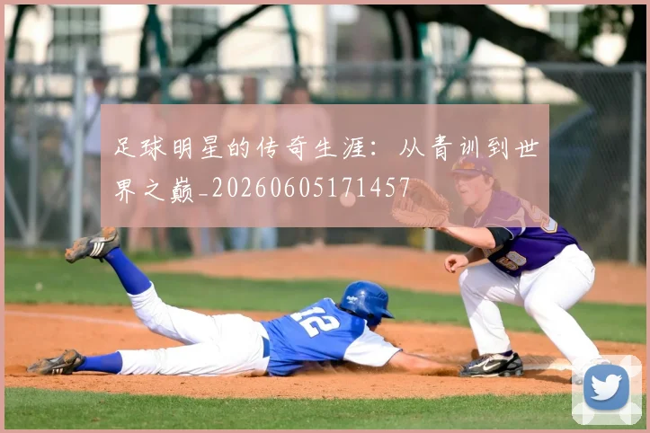 足球明星的传奇生涯:从青训到世界之巅_20260605171457