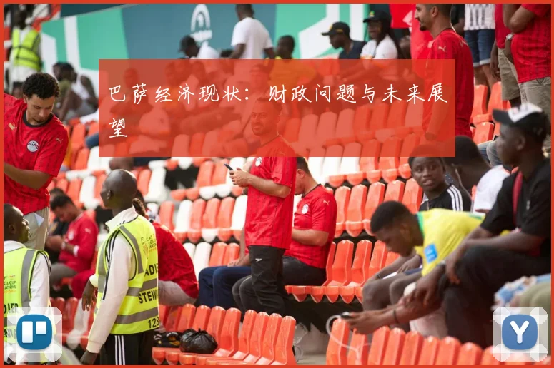 巴萨经济现状：财政问题与未来展望