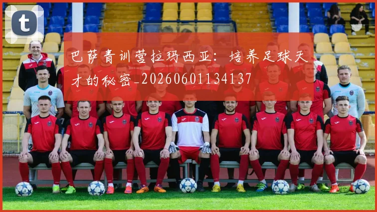 巴萨青训营拉玛西亚：培养足球天才的秘密_20260601134137