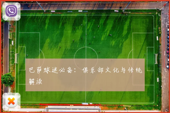 巴萨球迷必备:俱乐部文化与传统解读