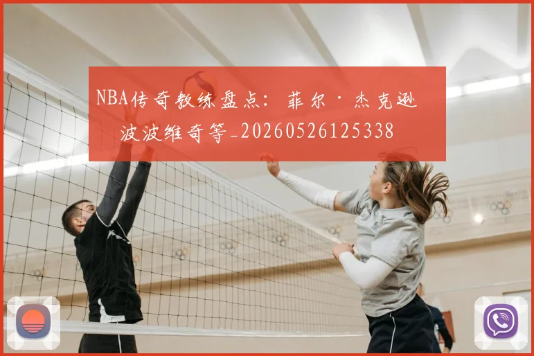 NBA传奇教练盘点:菲尔·杰克逊与波波维奇等_20260526125338