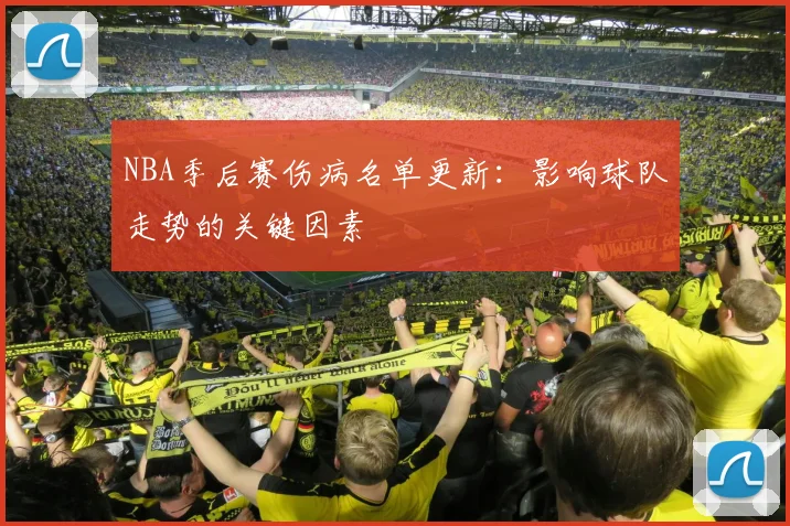NBA季后赛伤病名单更新：影响球队走势的关键因素