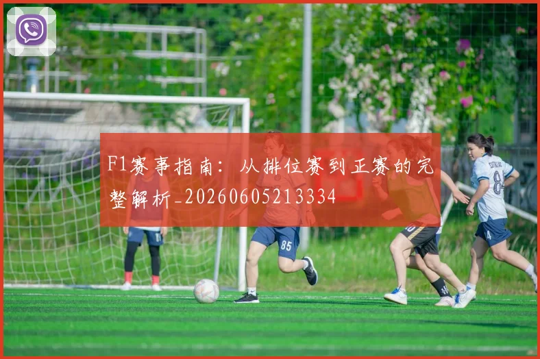 F1赛事指南:从排位赛到正赛的完整解析_20260605213334