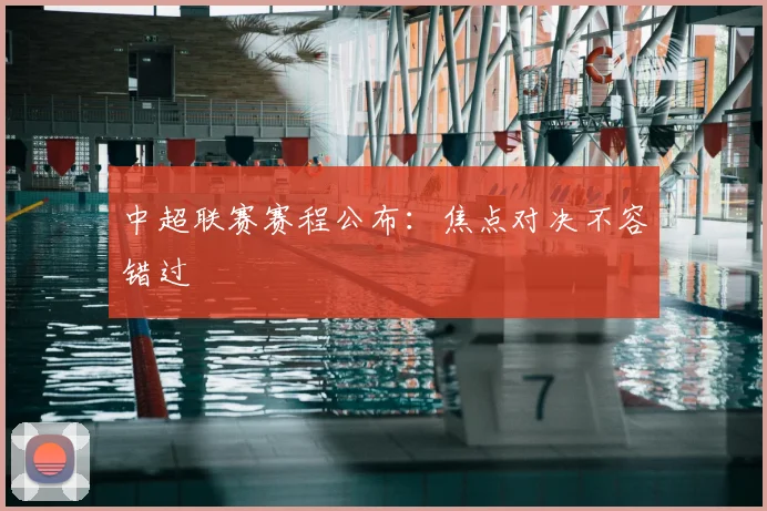 中超联赛赛程公布：焦点对决不容错过